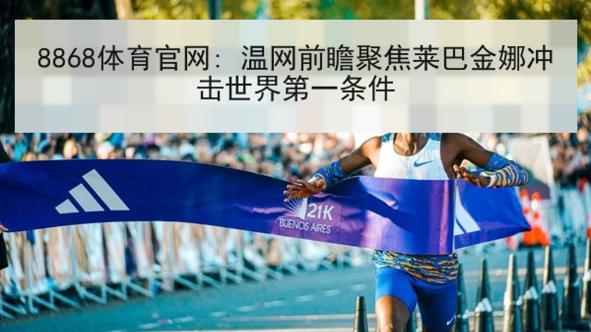8868体育官网: 温网前瞻聚焦莱巴金娜冲击世界第一条件 8868体育官网: 温网前瞻聚焦莱巴金娜冲击世界第一条件