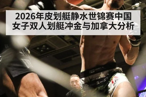 2026年皮划艇静水世锦赛中国女子双人划艇冲金与加拿大分析